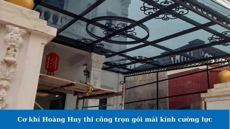 Cơ khí Hoàng Huy thi công trọn gói mái kính cường lực